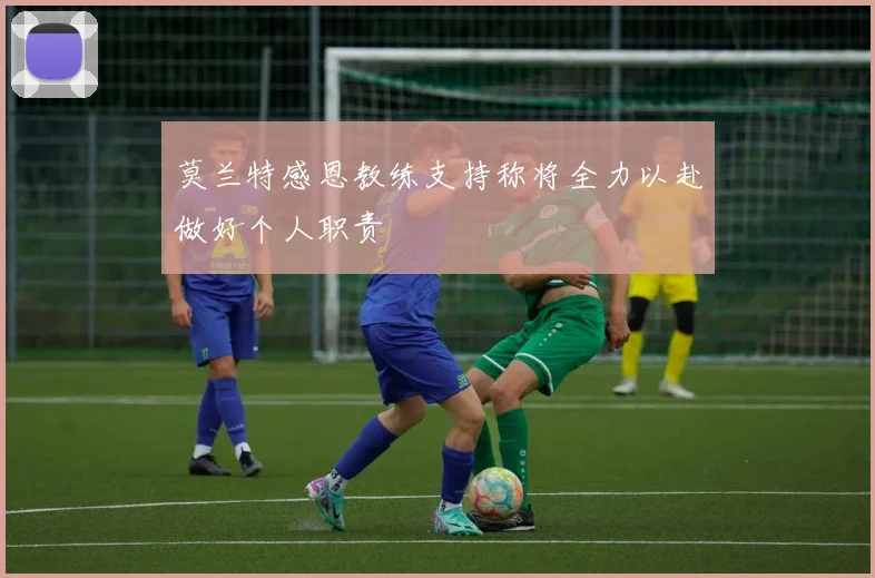莫兰特感恩教练支持称将全力以赴做好个人职责